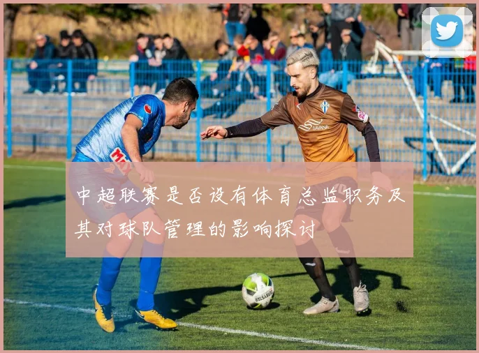 中超联赛是否设有体育总监职务及其对球队管理的影响探讨